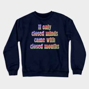 If Only Closed Minds Came with Closed Mouths Rainbow Text Crewneck Sweatshirt